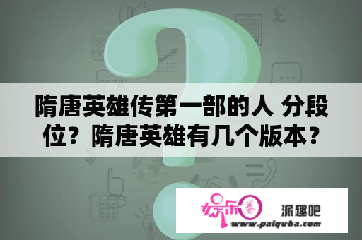 隋唐英雄传第一部的人 分段位？隋唐英雄有几个版本？