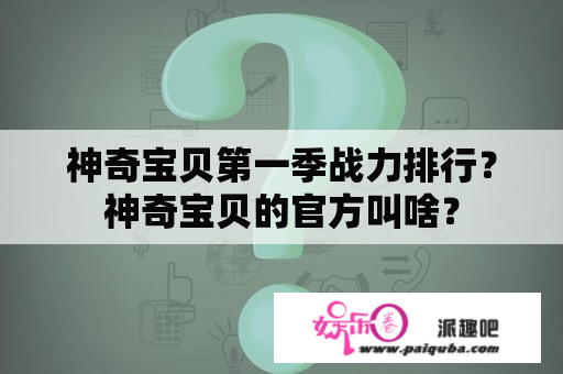 神奇宝贝第一季战力排行？神奇宝贝的官方叫啥？