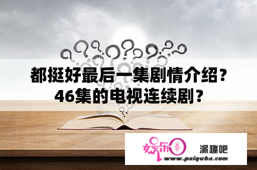 都挺好最后一集剧情介绍？46集的电视连续剧？