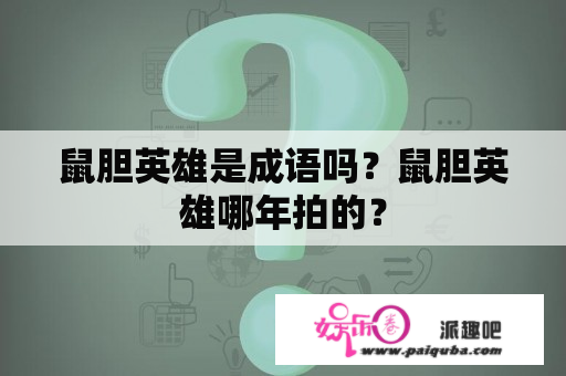 鼠胆英雄是成语吗？鼠胆英雄哪年拍的？