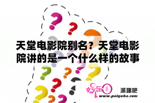 天堂电影院别名？天堂电影院讲的是一个什么样的故事？