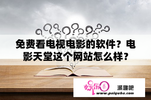 免费看电视电影的软件？电影天堂这个网站怎么样？