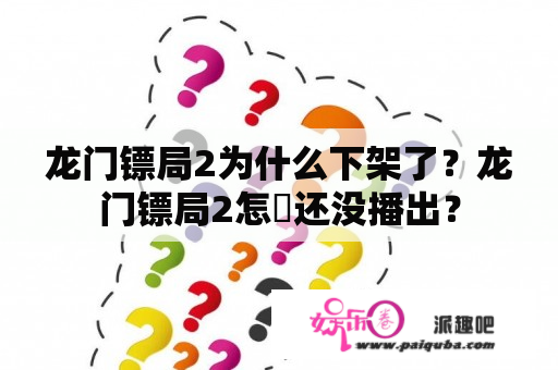 龙门镖局2为什么下架了？龙门镖局2怎麼还没播出？