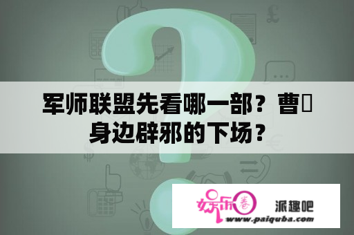 军师联盟先看哪一部？曹叡身边辟邪的下场？