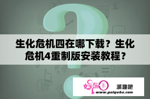 生化危机四在哪下载？生化危机4重制版安装教程？