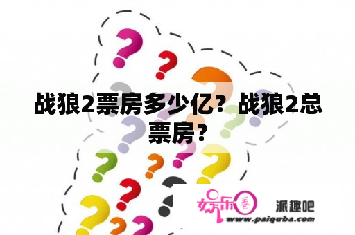 战狼2票房多少亿？战狼2总票房？