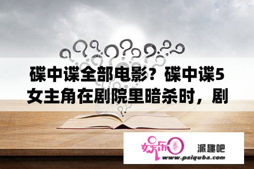 碟中谍全部电影？碟中谍5女主角在剧院里暗杀时，剧院里的音乐名字叫什么?_？