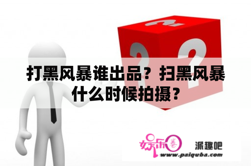 打黑风暴谁出品？扫黑风暴什么时候拍摄？