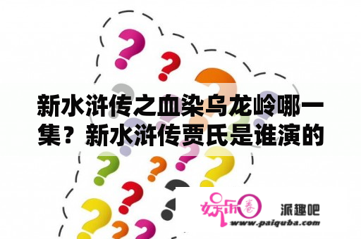 新水浒传之血染乌龙岭哪一集？新水浒传贾氏是谁演的？