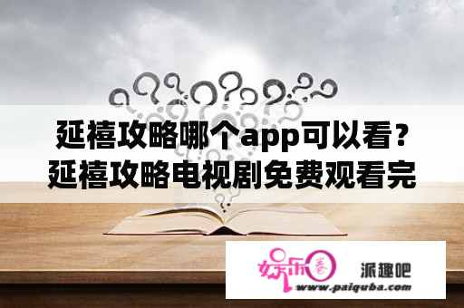 延禧攻略哪个app可以看？延禧攻略电视剧免费观看完整版