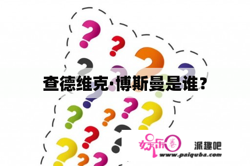 查德维克·博斯曼是谁？