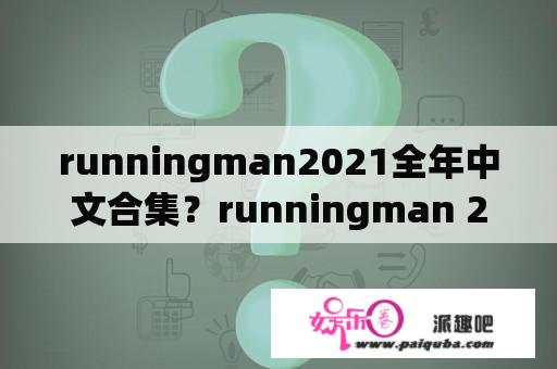 runningman2021全年中文合集？runningman 2021全集？