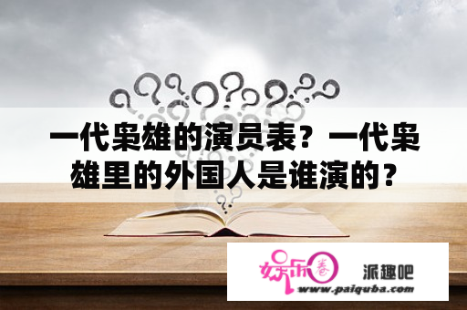 一代枭雄的演员表？一代枭雄里的外国人是谁演的？