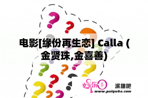 电影[缘份再生恋] Calla (金贤珠,金喜善)