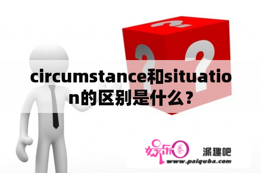 circumstance和situation的区别是什么？