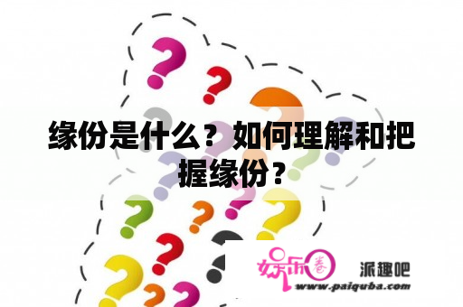 缘份是什么？如何理解和把握缘份？