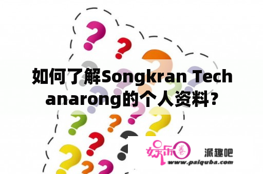 如何了解Songkran Techanarong的个人资料？