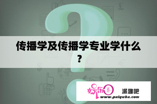 传播学及传播学专业学什么？