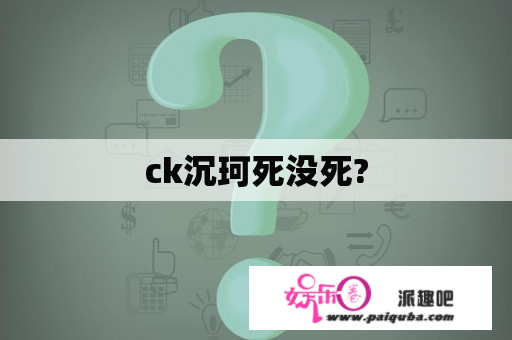 ck沉珂死没死?