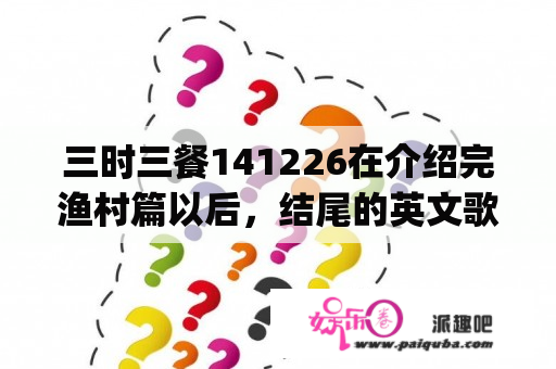 三时三餐141226在介绍完渔村篇以后，结尾的英文歌叫什么?_?跪求~(≧▽≦)/~