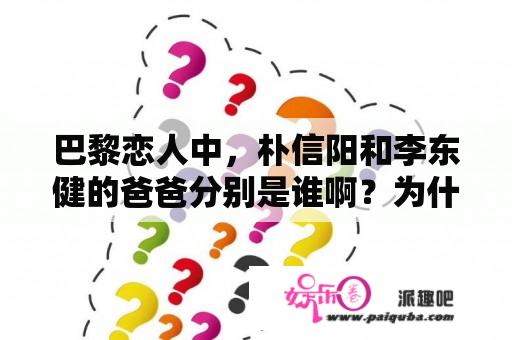 巴黎恋人中，朴信阳和李东健的爸爸分别是谁啊？为什么朴信阳的妈妈让他叫她姐姐？