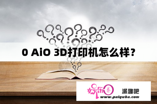 0 AiO 3D打印机怎么样？