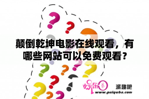 颠倒乾坤电影在线观看，有哪些网站可以免费观看？