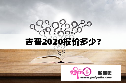 吉普2020报价多少？