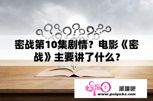 密战第10集剧情？电影《密战》主要讲了什么？