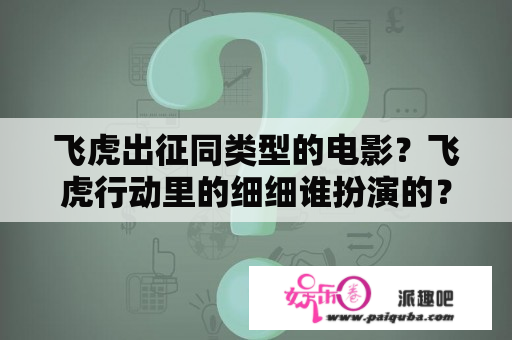 飞虎出征同类型的电影？飞虎行动里的细细谁扮演的？