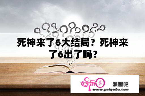 死神来了6大结局？死神来了6出了吗？