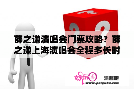 薛之谦演唱会门票攻略？薛之谦上海演唱会全程多长时间？