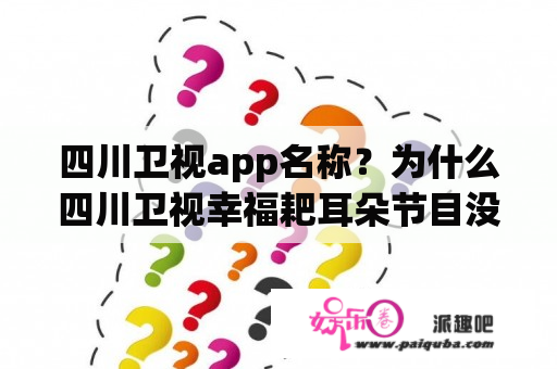 四川卫视app名称？为什么四川卫视幸福耙耳朵节目没了？