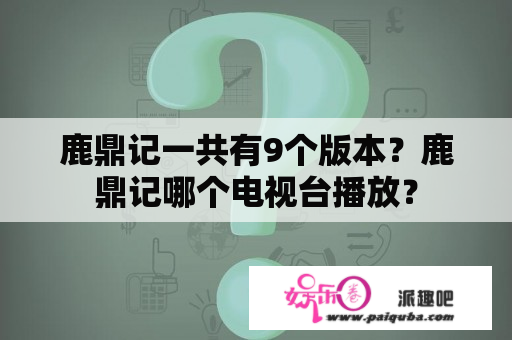 鹿鼎记一共有9个版本？鹿鼎记哪个电视台播放？