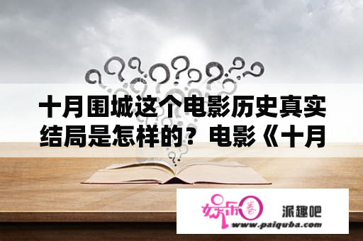 十月围城这个电影历史真实结局是怎样的？电影《十月围城》演员名单及饰演的角色？