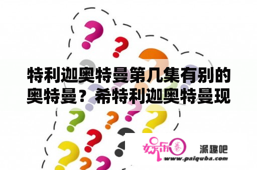 特利迦奥特曼第几集有别的奥特曼？希特利迦奥特曼现在有多少集了？