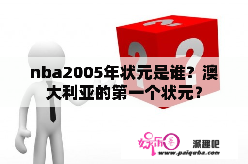 nba2005年状元是谁？澳大利亚的第一个状元？