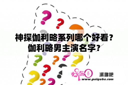 神探伽利略系列哪个好看？伽利略男主演名字？