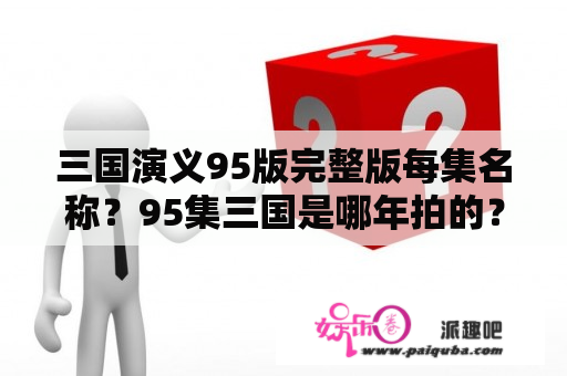 三国演义95版完整版每集名称？95集三国是哪年拍的？