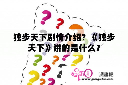 独步天下剧情介绍？《独步天下》讲的是什么？