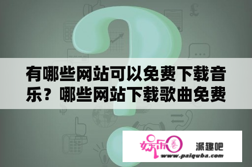 有哪些网站可以免费下载音乐？哪些网站下载歌曲免费？