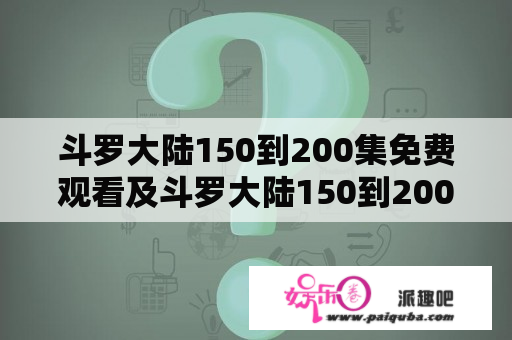 斗罗大陆150到200集免费观看及斗罗大陆150到200集免费观看169 - 我们是否可以在哪里免费观看这些集数？