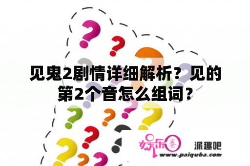 见鬼2剧情详细解析？见的第2个音怎么组词？