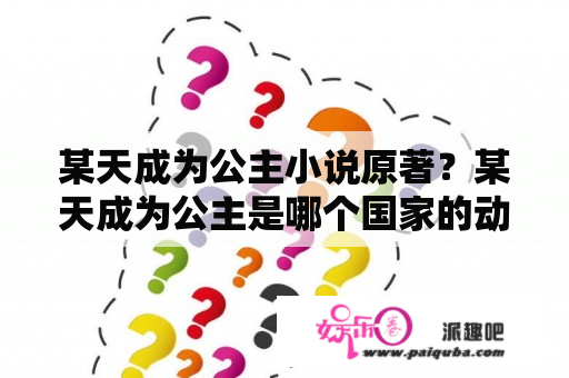 某天成为公主小说原著？某天成为公主是哪个国家的动漫？