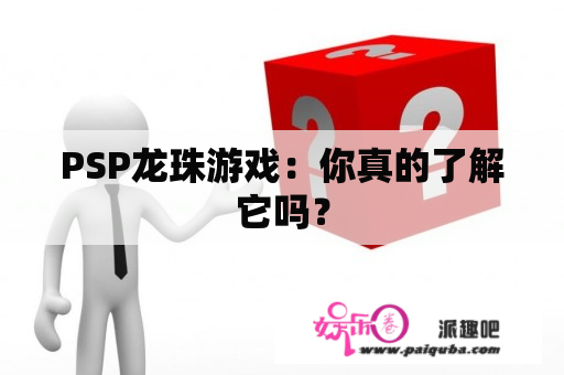 PSP龙珠游戏：你真的了解它吗？