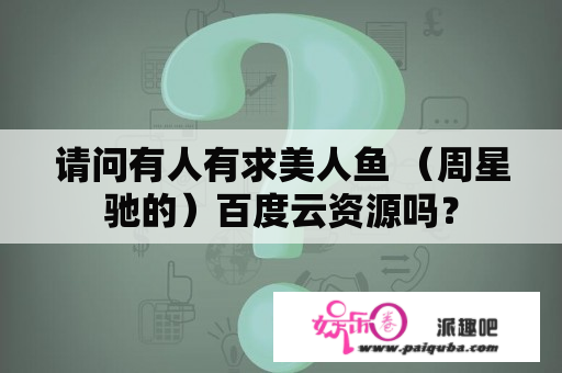 请问有人有求美人鱼 （周星驰的）百度云资源吗？