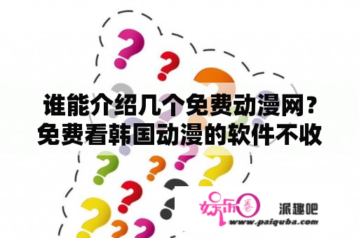 谁能介绍几个免费动漫网？免费看韩国动漫的软件不收费？