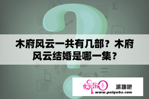 木府风云一共有几部？木府风云结婚是哪一集？