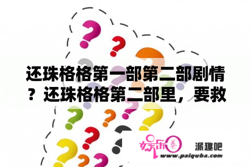 还珠格格第一部第二部剧情？还珠格格第二部里，要救一个快被人烧死的女人的一集，快快快~~~~~~~~~？