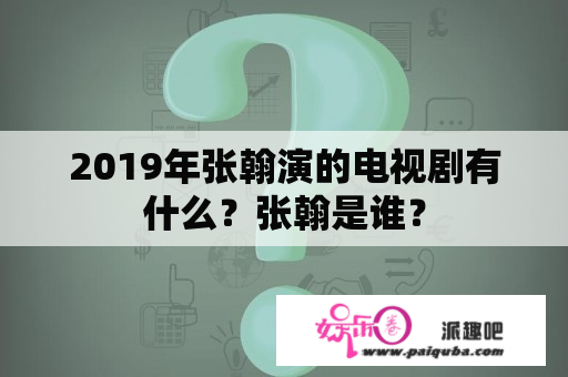 2019年张翰演的电视剧有什么？张翰是谁？